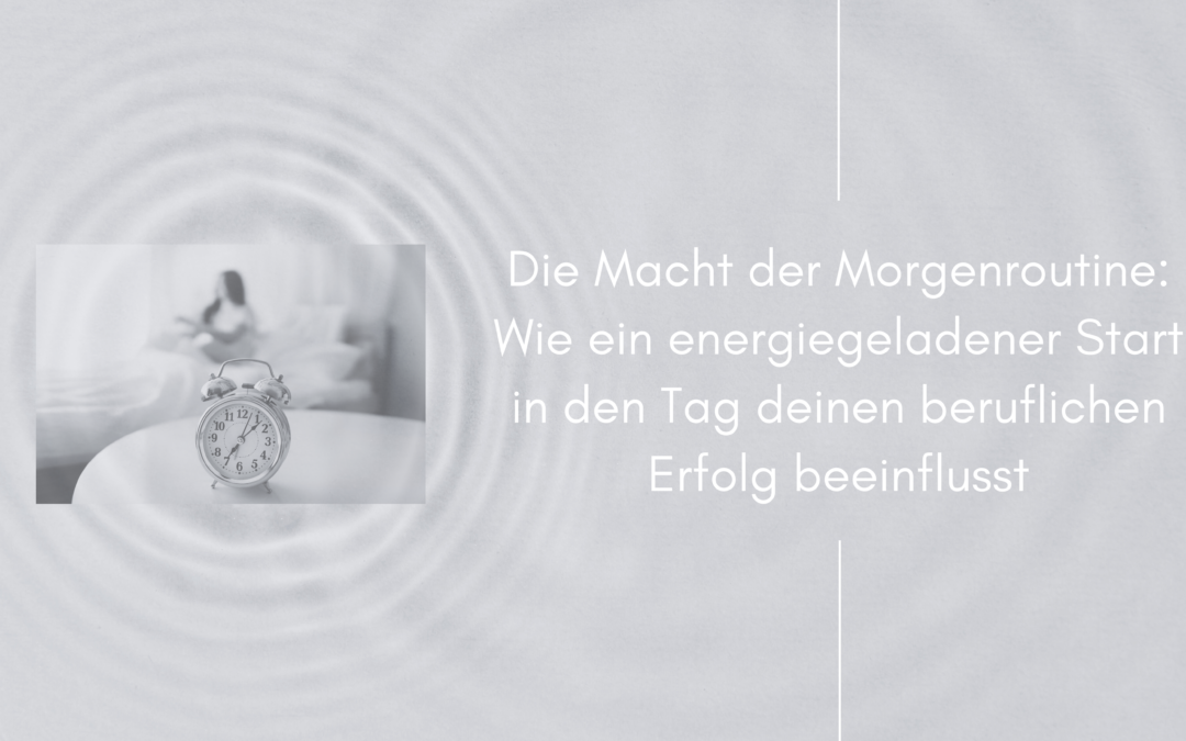 Die Macht der Morgenroutine: Wie ein energiegeladener Start in den Tag deinen beruflichen Erfolg beeinflusst