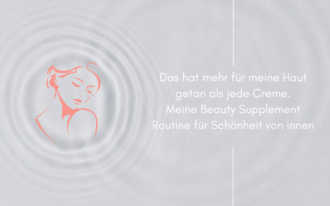 Das hat mehr für meine Haut getan als jede Creme – meine Beauty Supplements Routine von innen