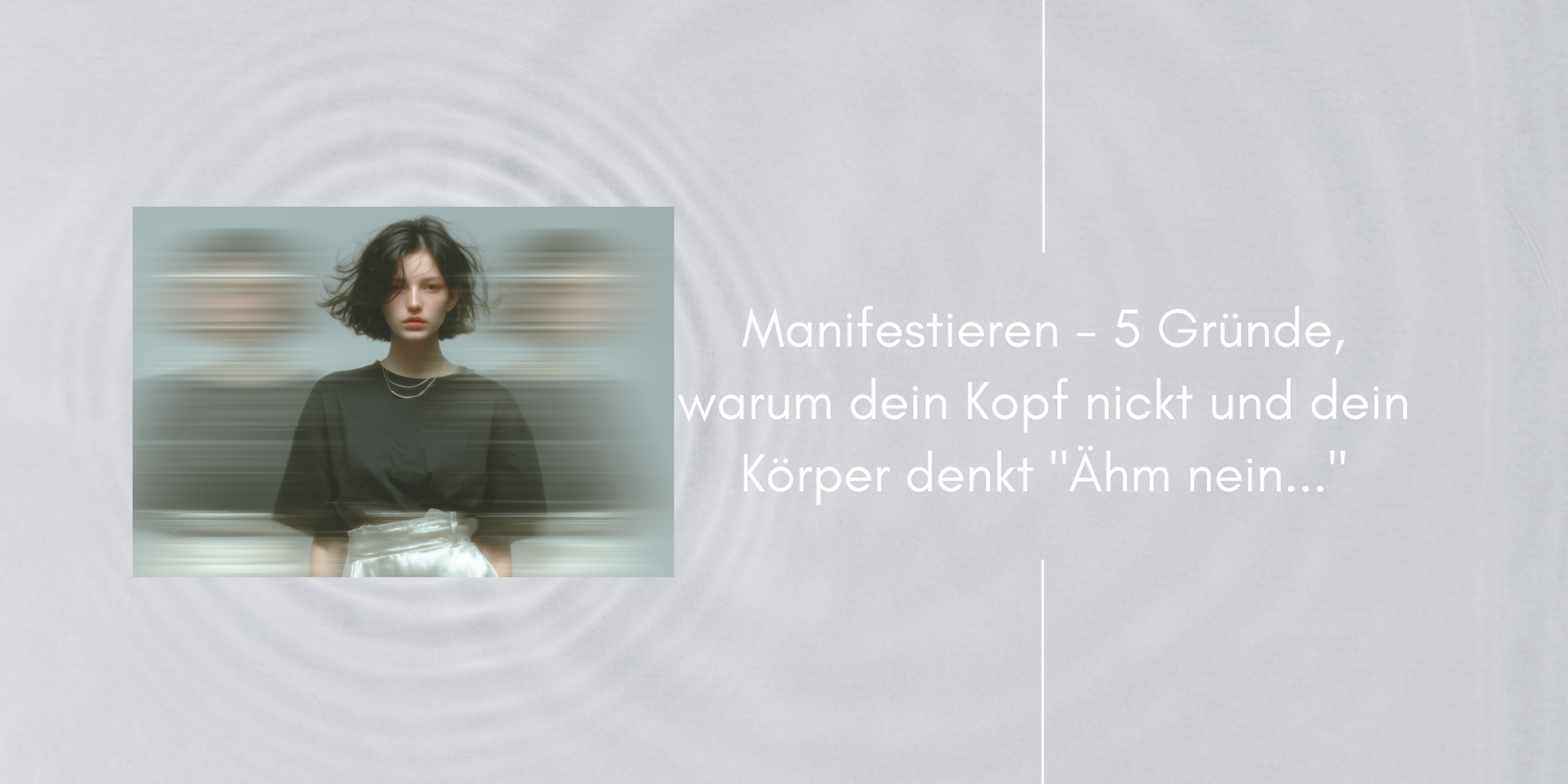 Manifestieren - 5 Gründe, warum dein Kopf nickt und dein Körper denkt "Ähm nein..."